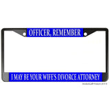 Officer, I May Be Your Wife's Divorce Attorney License Plate Frame