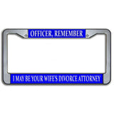Officer, I May Be Your Wife's Divorce Attorney License Plate Frame