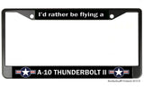 I'd Rather Be Flying A-10 Thunderbolt II US Air Force License Plate Frame