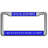 Officer, Remember I May Be Your Wife's Divorce Attorney Metal License Plate Frame