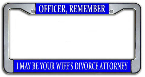 Officer, Remember I May Be Your Wife's Divorce Attorney License Plate Frame